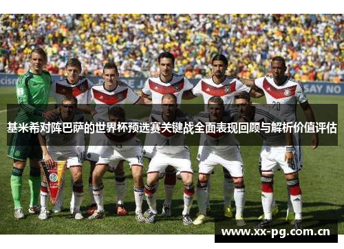 基米希对阵巴萨的世界杯预选赛关键战全面表现回顾与解析价值评估